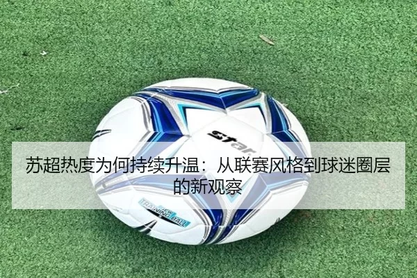 苏超热度为何持续升温：从联赛风格到球迷圈层的新观察